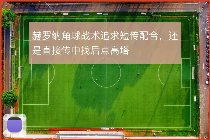 赫罗纳角球战术追求短传配合，还是直接传中找后点高塔