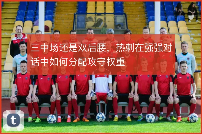 三中场还是双后腰，热刺在强强对话中如何分配攻守权重