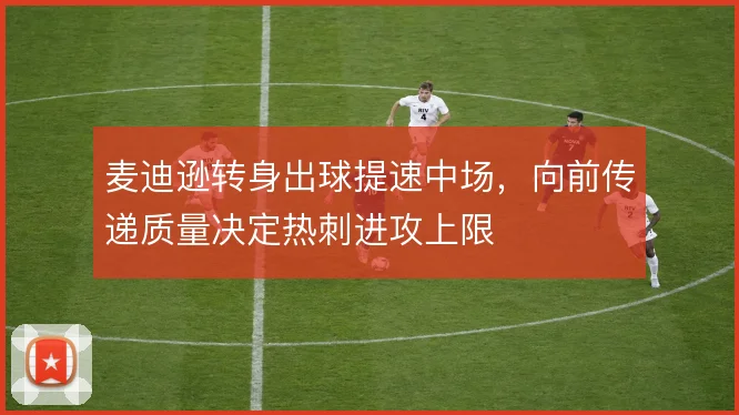 麦迪逊转身出球提速中场,向前传递质量决定热刺进攻上限