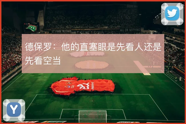 德保罗：他的直塞眼是先看人还是先看空当