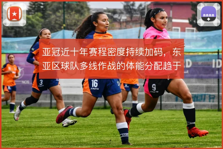 亚冠近十年赛程密度持续加码，东亚区球队多线作战的体能分配趋于极限