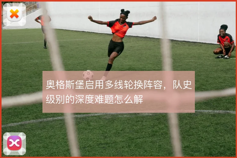 奥格斯堡启用多线轮换阵容,队史级别的深度难题怎么解