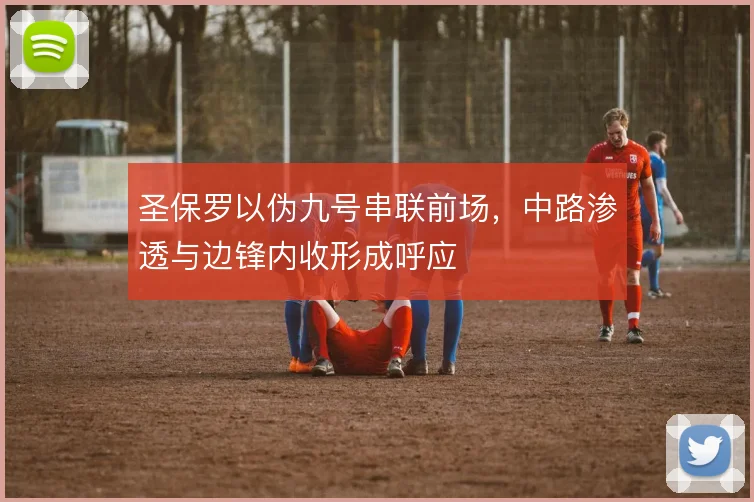 圣保罗以伪九号串联前场，中路渗透与边锋内收形成呼应