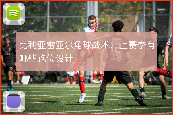 比利亚雷亚尔角球战术,上赛季有哪些跑位设计